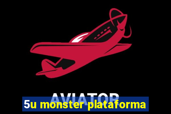 5u monster plataforma